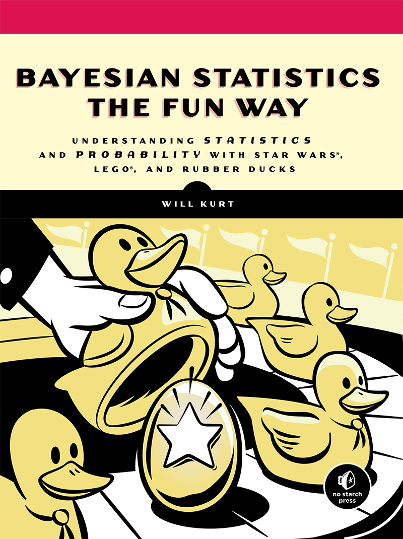 Bayesian Statistics the Fun Way: Understanding Statistics and Probability with Star Wars®, LEGO®, and Rubber Ducks