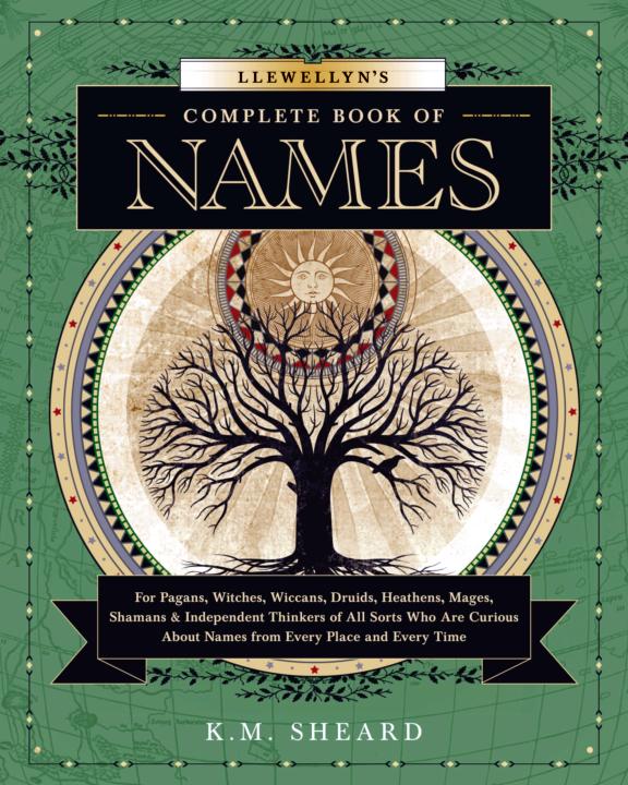 Llewellyn's Complete Book of Names for Pagans, Wiccans, Witches, Druids, Heathens, Mages, Shamans & Independent Thinkers of All Sorts Who Are Curious About Names From Every Place and Every Time